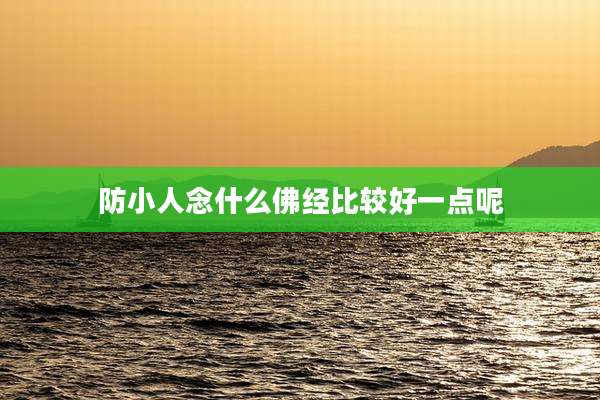 防小人念什么佛经比较好一点呢