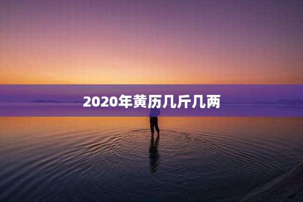 2020年黄历几斤几两