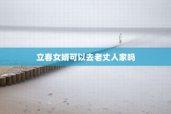 立春女婿可以去老丈人家吗