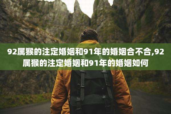 92属猴的注定婚姻和91年的婚姻合不合,92属猴的注定婚姻和91年的婚姻如何
