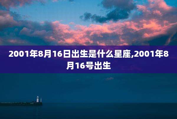 2001年8月16日出生是什么星座,2001年8月16号出生