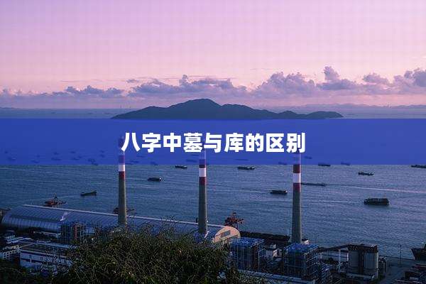 八字中墓与库的区别