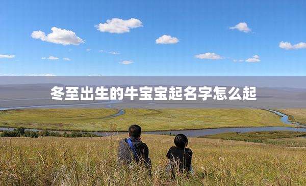 冬至出生的牛宝宝起名字怎么起