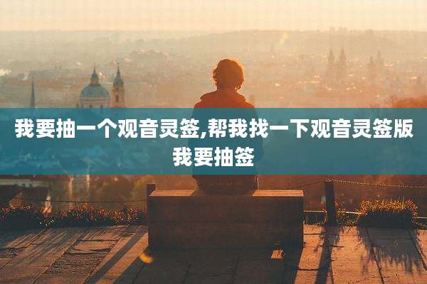 我要抽一个观音灵签,帮我找一下观音灵签版我要抽签