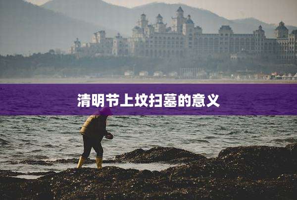清明节上坟扫墓的意义