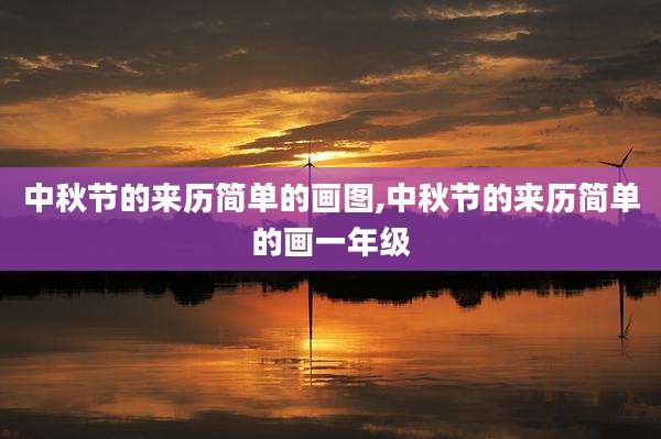 中秋节的来历简单的画图,中秋节的来历简单的画一年级