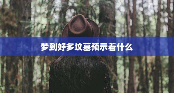 梦到好多坟墓预示着什么