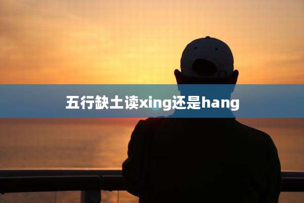 五行缺土读xing还是hang