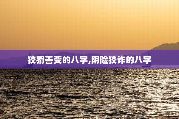狡猾善变的八字,阴险狡诈的八字