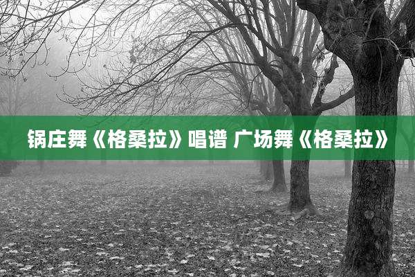 锅庄舞《格桑拉》唱谱 广场舞《格桑拉》