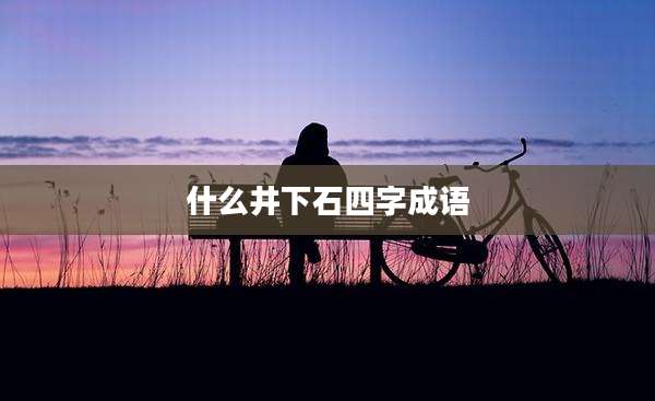 什么井下石四字成语