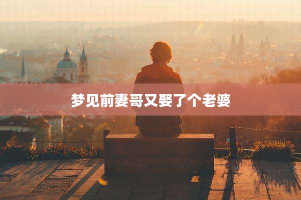 梦见前妻哥又娶了个老婆