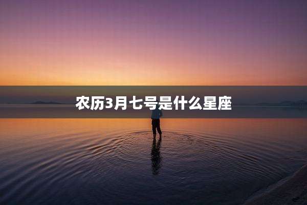 农历3月七号是什么星座