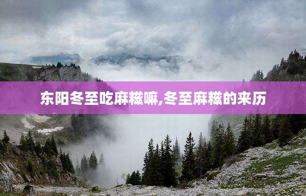 东阳冬至吃麻糍嘛,冬至麻糍的来历