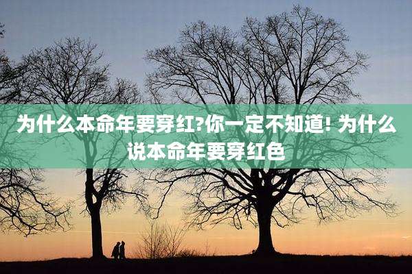 为什么本命年要穿红?你一定不知道! 为什么说本命年要穿红色