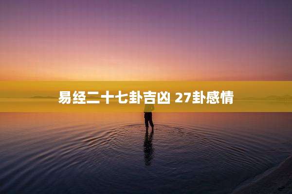 易经二十七卦吉凶 27卦感情