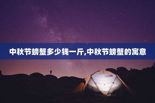 中秋节螃蟹多少钱一斤,中秋节螃蟹的寓意