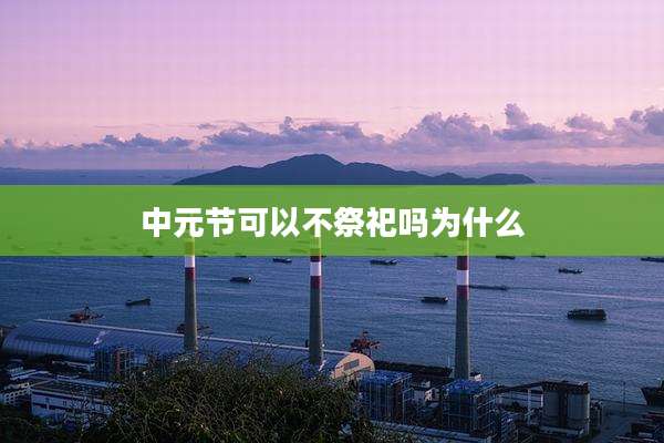 中元节可以不祭祀吗为什么