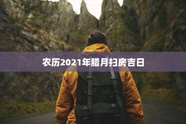 农历2021年腊月扫房吉日