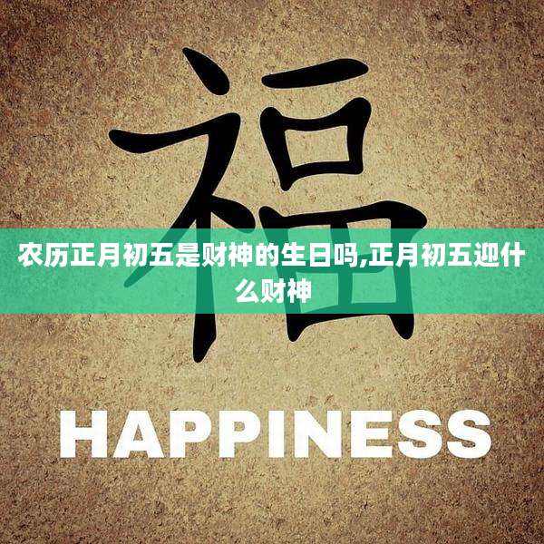 农历正月初五是财神的生日吗,正月初五迎什么财神