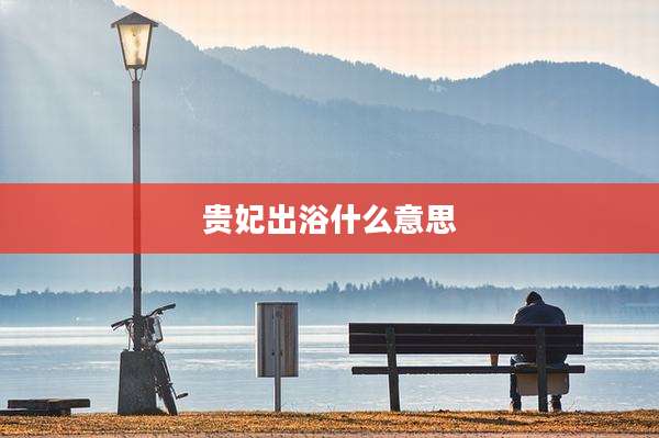 贵妃出浴什么意思