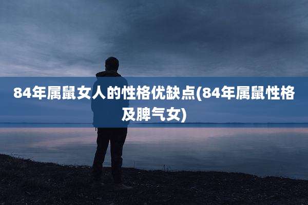 84年属鼠女人的性格优缺点(84年属鼠性格及脾气女)