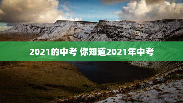 2021的中考 你知道2021年中考