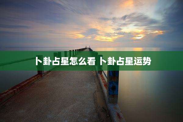 卜卦占星怎么看 卜卦占星运势
