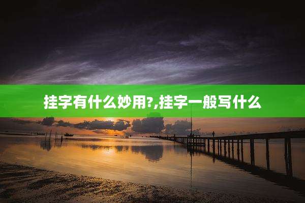 挂字有什么妙用?,挂字一般写什么