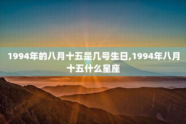1994年的八月十五是几号生日,1994年八月十五什么星座