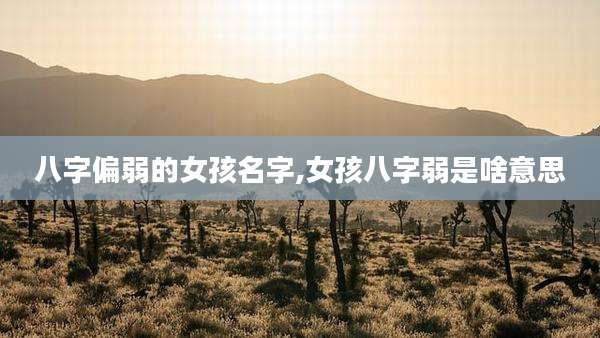 八字偏弱的女孩名字,女孩八字弱是啥意思