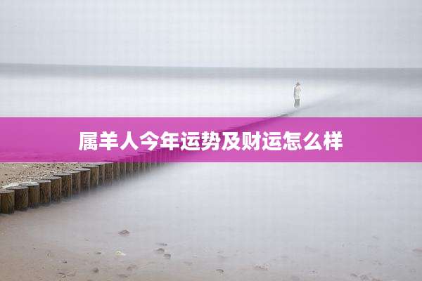 属羊人今年运势及财运怎么样