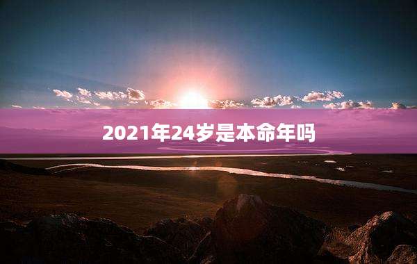 2021年24岁是本命年吗