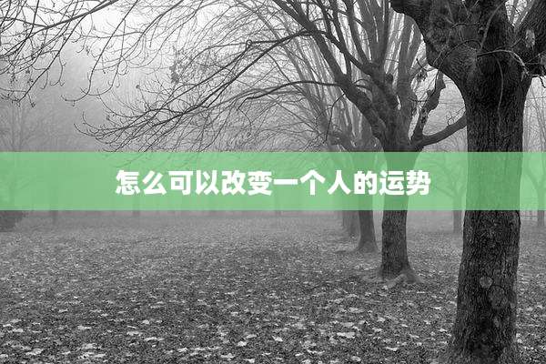 怎么可以改变一个人的运势