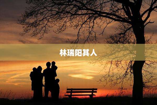 林瑞阳其人