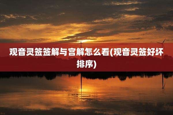 观音灵签签解与宫解怎么看(观音灵签好坏排序)