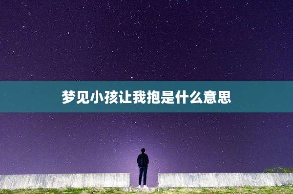 梦见小孩让我抱是什么意思