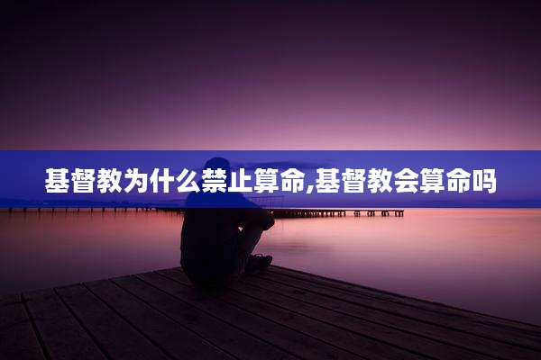 基督教为什么禁止算命,基督教会算命吗
