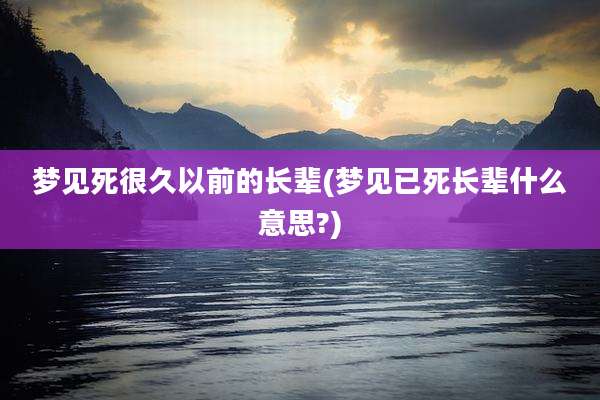 梦见死很久以前的长辈(梦见已死长辈什么意思?)