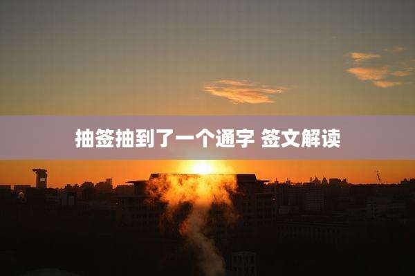 抽签抽到了一个通字 签文解读