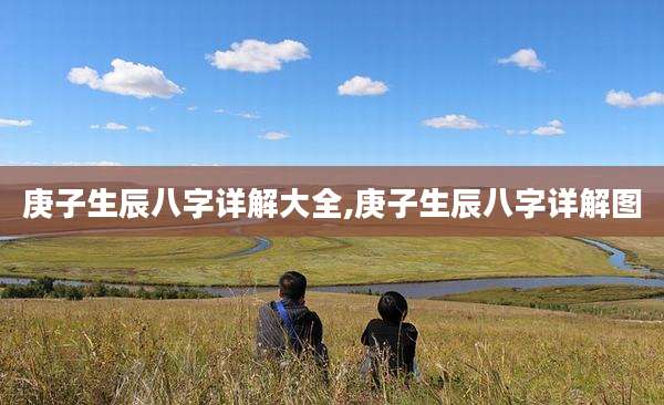 庚子生辰八字详解大全,庚子生辰八字详解图