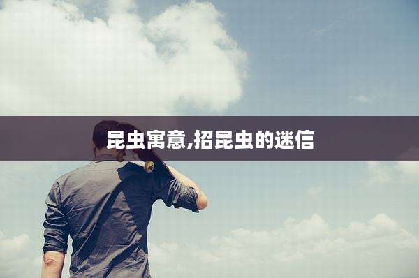 昆虫寓意,招昆虫的迷信