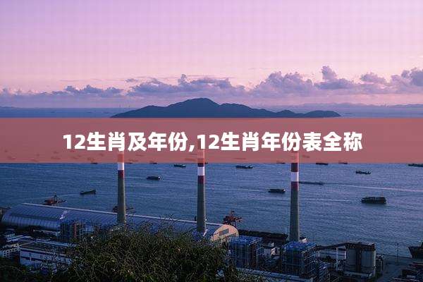 12生肖及年份,12生肖年份表全称