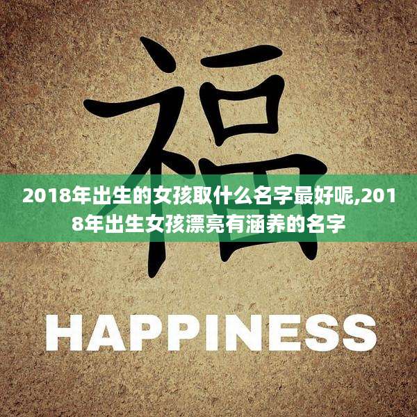 2018年出生的女孩取什么名字最好呢,2018年出生女孩漂亮有涵养的名字
