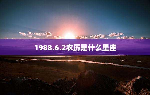 1988.6.2农历是什么星座