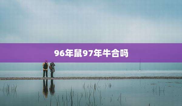96年鼠97年牛合吗