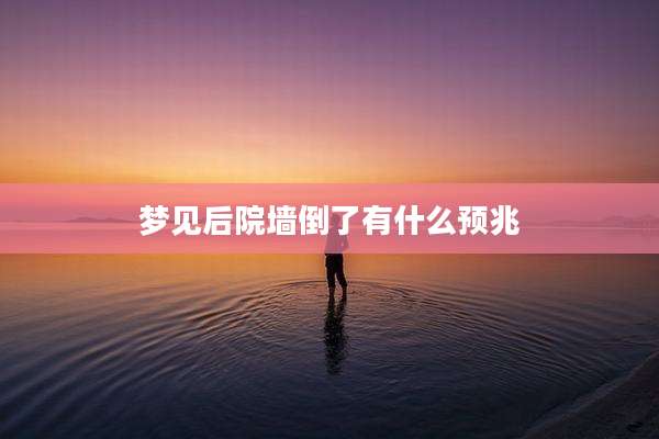 梦见后院墙倒了有什么预兆