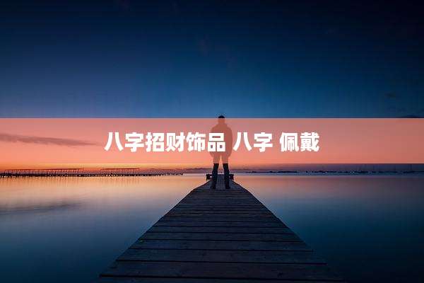 八字招财饰品 八字 佩戴