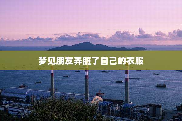 梦见朋友弄脏了自己的衣服