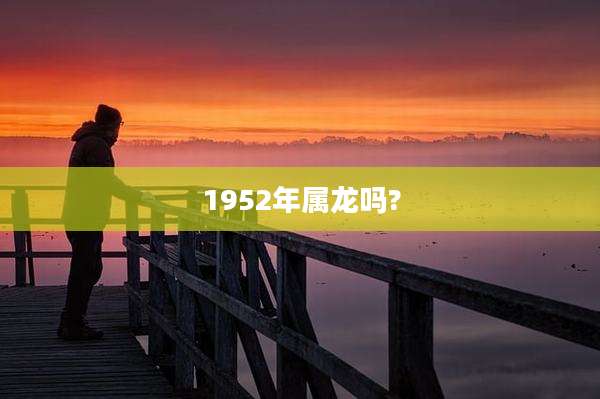 1952年属龙吗?
